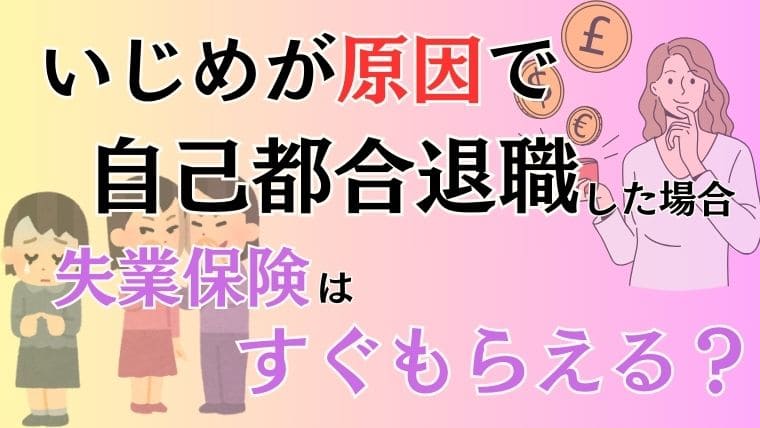 いじめが原因だけど自己都合退職した場合は失業保険はすぐにもらえるの？