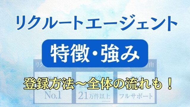 リクルートエージェントの特徴・強みは？登録方法や全体の流れも紹介